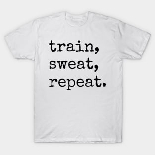 TRAIN, SWEAT, REPEAT. (Typewriter style) | Minimal Text Aesthetic Streetwear Unisex Design for Fitness/Athletes | Shirt, Hoodie, Coffee Mug, Mug, Apparel, Sticker, Gift, Pins, Totes, Magnets, Pillows T-Shirt